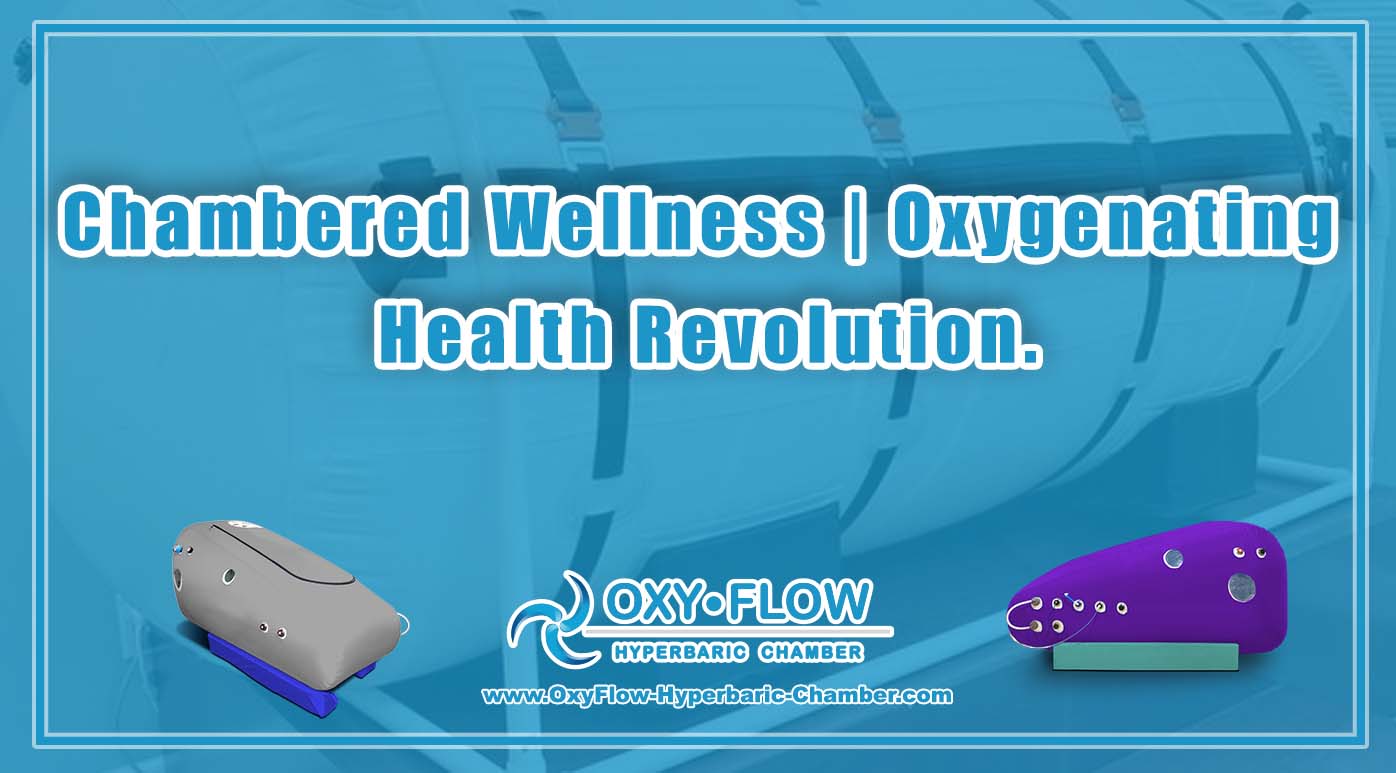 Chambered Wellness | Oxygenating Health Revolution.